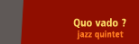 Quo vado? - jazz-quintet